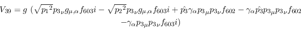 \begin{eqnarray*}
&V_{39}=g~( \sqrt{{p_1}^2}{p_3}_\nu g_{\mu ,\alpha }f_{603}i-...
...3}_\nu f_{602} \\ &-
\gamma_\alpha {p_3}_\mu {p_3}_\nu f_{603}i)
\end{eqnarray*}