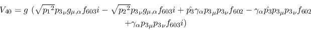 \begin{eqnarray*}
&V_{40}=g~( \sqrt{{p_1}^2}{p_3}_\nu g_{\mu ,\alpha }f_{603}i-...
...3}_\nu f_{602} \\ &+
\gamma_\alpha {p_3}_\mu {p_3}_\nu f_{603}i)
\end{eqnarray*}