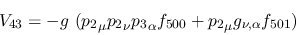 \begin{eqnarray*}
&V_{43}=-g~({p_2}_\mu {p_2}_\nu {p_3}_\alpha f_{500}+{p_2}_\mu g_{\nu ,\alpha
}f_{501})
\end{eqnarray*}