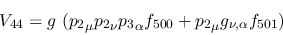 \begin{eqnarray*}
&V_{44}=g~({p_2}_\mu {p_2}_\nu {p_3}_\alpha f_{500}+{p_2}_\mu g_{\nu ,\alpha }
f_{501})
\end{eqnarray*}