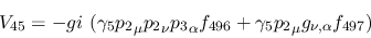 \begin{eqnarray*}
&V_{45}=-gi~(\gamma_5{p_2}_\mu {p_2}_\nu {p_3}_\alpha f_{496}+\gamma_5{p_2}_
\mu g_{\nu ,\alpha }f_{497})
\end{eqnarray*}
