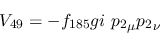 \begin{eqnarray*}
&V_{49}=-f_{185}gi~{p_2}_\mu {p_2}_\nu
\end{eqnarray*}