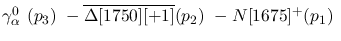 $\gamma^{0}_{\alpha }~({p_3})~-\overline{\Delta[1750][+1]}({p_2})~
-N[1675]^+({p_1})~$