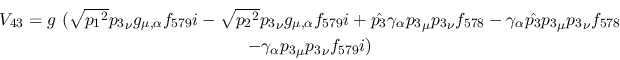 \begin{eqnarray*}
&V_{43}=g~( \sqrt{{p_1}^2}{p_3}_\nu g_{\mu ,\alpha }f_{579}i-...
...3}_\nu f_{578} \\ &-
\gamma_\alpha {p_3}_\mu {p_3}_\nu f_{579}i)
\end{eqnarray*}