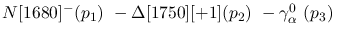 $N[1680]^-({p_1})~-\Delta[1750][+1]({p_2})~-\gamma^{0}_{\alpha }~(
{p_3})~$