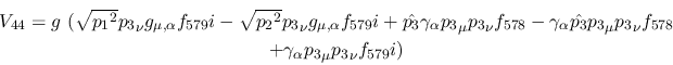 \begin{eqnarray*}
&V_{44}=g~( \sqrt{{p_1}^2}{p_3}_\nu g_{\mu ,\alpha }f_{579}i-...
...3}_\nu f_{578} \\ &+
\gamma_\alpha {p_3}_\mu {p_3}_\nu f_{579}i)
\end{eqnarray*}
