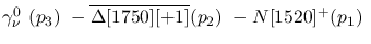 $\gamma^{0}_{\nu }~({p_3})~-\overline{\Delta[1750][+1]}({p_2})~-
N[1520]^+({p_1})~$