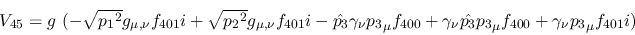 \begin{eqnarray*}
&V_{45}=g~(- \sqrt{{p_1}^2}g_{\mu ,\nu }f_{401}i+ \sqrt{{p_2}...
...nu {\hat {p_3}}{p_3}_
\mu f_{400}+\gamma_\nu {p_3}_\mu f_{401}i)
\end{eqnarray*}
