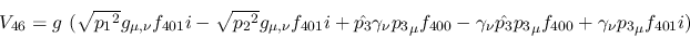 \begin{eqnarray*}
&V_{46}=g~( \sqrt{{p_1}^2}g_{\mu ,\nu }f_{401}i- \sqrt{{p_2}^...
...nu {\hat {p_3}}{p_3}_
\mu f_{400}+\gamma_\nu {p_3}_\mu f_{401}i)
\end{eqnarray*}