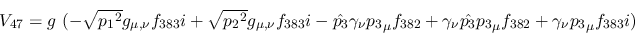 \begin{eqnarray*}
&V_{47}=g~(- \sqrt{{p_1}^2}g_{\mu ,\nu }f_{383}i+ \sqrt{{p_2}...
...nu {\hat {p_3}}{p_3}_
\mu f_{382}+\gamma_\nu {p_3}_\mu f_{383}i)
\end{eqnarray*}