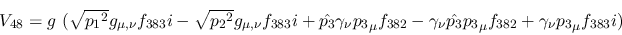 \begin{eqnarray*}
&V_{48}=g~( \sqrt{{p_1}^2}g_{\mu ,\nu }f_{383}i- \sqrt{{p_2}^...
...nu {\hat {p_3}}{p_3}_
\mu f_{382}+\gamma_\nu {p_3}_\mu f_{383}i)
\end{eqnarray*}