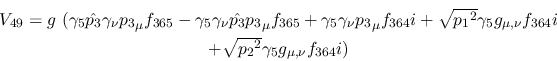 \begin{eqnarray*}
&V_{49}=g~(\gamma_5{\hat {p_3}}\gamma_\nu {p_3}_\mu f_{365}-\...
...nu }f_{364}i \\ &+ \sqrt{{p_2}^2}\gamma_5g_{\mu ,
\nu }f_{364}i)
\end{eqnarray*}