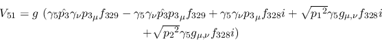 \begin{eqnarray*}
&V_{51}=g~(\gamma_5{\hat {p_3}}\gamma_\nu {p_3}_\mu f_{329}-\...
...nu }f_{328}i \\ &+ \sqrt{{p_2}^2}\gamma_5g_{\mu ,
\nu }f_{328}i)
\end{eqnarray*}