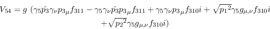 \begin{eqnarray*}
&V_{54}=g~(\gamma_5{\hat {p_3}}\gamma_\nu {p_3}_\mu f_{311}-\...
...nu }f_{310}i \\ &+ \sqrt{{p_2}^2}\gamma_5g_{\mu ,
\nu }f_{310}i)
\end{eqnarray*}