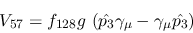 \begin{eqnarray*}
&V_{57}=f_{128}g~({\hat {p_3}}\gamma_\mu -\gamma_\mu {\hat {p_3}})
\end{eqnarray*}