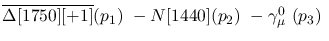 $\overline{\Delta[1750][+1]}({p_1})~-N[1440]({p_2})~-\gamma^{0}_{
\mu }~({p_3})~$