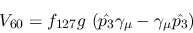 \begin{eqnarray*}
&V_{60}=f_{127}g~({\hat {p_3}}\gamma_\mu -\gamma_\mu {\hat {p_3}})
\end{eqnarray*}