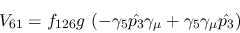 \begin{eqnarray*}
&V_{61}=f_{126}g~(-\gamma_5{\hat {p_3}}\gamma_\mu +\gamma_5\gamma_\mu {\hat
{p_3}})
\end{eqnarray*}