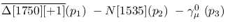 $\overline{\Delta[1750][+1]}({p_1})~-N[1535]({p_2})~-\gamma^{0}_{
\mu }~({p_3})~$