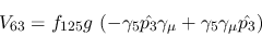 \begin{eqnarray*}
&V_{63}=f_{125}g~(-\gamma_5{\hat {p_3}}\gamma_\mu +\gamma_5\gamma_\mu {\hat
{p_3}})
\end{eqnarray*}