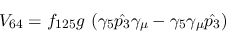 \begin{eqnarray*}
&V_{64}=f_{125}g~(\gamma_5{\hat {p_3}}\gamma_\mu -\gamma_5\gamma_\mu {\hat
{p_3}})
\end{eqnarray*}