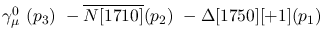 $\gamma^{0}_{\mu }~({p_3})~-\overline{N[1710]}({p_2})~-
\Delta[1750][+1]({p_1})~$