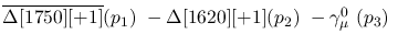 $\overline{\Delta[1750][+1]}({p_1})~-\Delta[1620][+1]({p_2})~-
\gamma^{0}_{\mu }~({p_3})~$