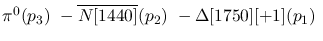 $\pi^0({p_3})~-\overline{N[1440]}({p_2})~-\Delta[1750][+1]({p_1})~
$
