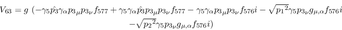 \begin{eqnarray*}
&V_{63}=g~(-\gamma_5{\hat {p_3}}\gamma_\alpha {p_3}_\mu {p_3}...
...\\ &- \sqrt{{p_2}^2}\gamma_5{p_3}_\nu g_{\mu ,\alpha }
f_{576}i)
\end{eqnarray*}