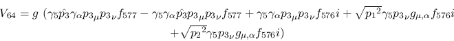 \begin{eqnarray*}
&V_{64}=g~(\gamma_5{\hat {p_3}}\gamma_\alpha {p_3}_\mu {p_3}_...
...\\ &+ \sqrt{{p_2}^2}\gamma_5{p_3}_\nu g_{\mu ,\alpha }
f_{576}i)
\end{eqnarray*}