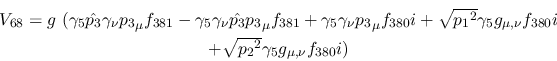 \begin{eqnarray*}
&V_{68}=g~(\gamma_5{\hat {p_3}}\gamma_\nu {p_3}_\mu f_{381}-\...
...nu }f_{380}i \\ &+ \sqrt{{p_2}^2}\gamma_5g_{\mu ,
\nu }f_{380}i)
\end{eqnarray*}