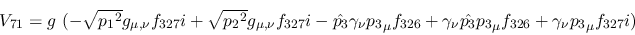 \begin{eqnarray*}
&V_{71}=g~(- \sqrt{{p_1}^2}g_{\mu ,\nu }f_{327}i+ \sqrt{{p_2}...
...nu {\hat {p_3}}{p_3}_
\mu f_{326}+\gamma_\nu {p_3}_\mu f_{327}i)
\end{eqnarray*}
