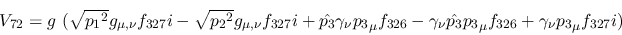 \begin{eqnarray*}
&V_{72}=g~( \sqrt{{p_1}^2}g_{\mu ,\nu }f_{327}i- \sqrt{{p_2}^...
...nu {\hat {p_3}}{p_3}_
\mu f_{326}+\gamma_\nu {p_3}_\mu f_{327}i)
\end{eqnarray*}