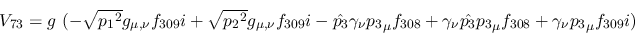\begin{eqnarray*}
&V_{73}=g~(- \sqrt{{p_1}^2}g_{\mu ,\nu }f_{309}i+ \sqrt{{p_2}...
...nu {\hat {p_3}}{p_3}_
\mu f_{308}+\gamma_\nu {p_3}_\mu f_{309}i)
\end{eqnarray*}