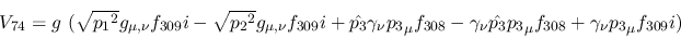 \begin{eqnarray*}
&V_{74}=g~( \sqrt{{p_1}^2}g_{\mu ,\nu }f_{309}i- \sqrt{{p_2}^...
...nu {\hat {p_3}}{p_3}_
\mu f_{308}+\gamma_\nu {p_3}_\mu f_{309}i)
\end{eqnarray*}