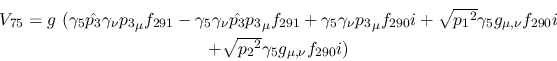 \begin{eqnarray*}
&V_{75}=g~(\gamma_5{\hat {p_3}}\gamma_\nu {p_3}_\mu f_{291}-\...
...nu }f_{290}i \\ &+ \sqrt{{p_2}^2}\gamma_5g_{\mu ,
\nu }f_{290}i)
\end{eqnarray*}