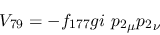 \begin{eqnarray*}
&V_{79}=-f_{177}gi~{p_2}_\mu {p_2}_\nu
\end{eqnarray*}