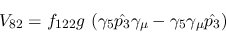 \begin{eqnarray*}
&V_{82}=f_{122}g~(\gamma_5{\hat {p_3}}\gamma_\mu -\gamma_5\gamma_\mu {\hat
{p_3}})
\end{eqnarray*}