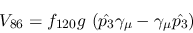 \begin{eqnarray*}
&V_{86}=f_{120}g~({\hat {p_3}}\gamma_\mu -\gamma_\mu {\hat {p_3}})
\end{eqnarray*}