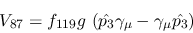 \begin{eqnarray*}
&V_{87}=f_{119}g~({\hat {p_3}}\gamma_\mu -\gamma_\mu {\hat {p_3}})
\end{eqnarray*}