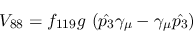\begin{eqnarray*}
&V_{88}=f_{119}g~({\hat {p_3}}\gamma_\mu -\gamma_\mu {\hat {p_3}})
\end{eqnarray*}