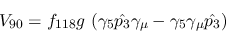 \begin{eqnarray*}
&V_{90}=f_{118}g~(\gamma_5{\hat {p_3}}\gamma_\mu -\gamma_5\gamma_\mu {\hat
{p_3}})
\end{eqnarray*}