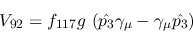 \begin{eqnarray*}
&V_{92}=f_{117}g~({\hat {p_3}}\gamma_\mu -\gamma_\mu {\hat {p_3}})
\end{eqnarray*}