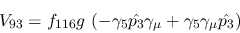 \begin{eqnarray*}
&V_{93}=f_{116}g~(-\gamma_5{\hat {p_3}}\gamma_\mu +\gamma_5\gamma_\mu {\hat
{p_3}})
\end{eqnarray*}