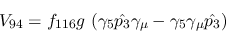 \begin{eqnarray*}
&V_{94}=f_{116}g~(\gamma_5{\hat {p_3}}\gamma_\mu -\gamma_5\gamma_\mu {\hat
{p_3}})
\end{eqnarray*}