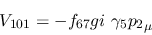 \begin{eqnarray*}
&V_{101}=-f_{67}gi~\gamma_5{p_2}_\mu
\end{eqnarray*}