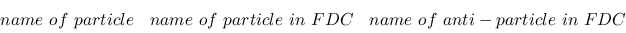 \begin{displaymath}\begin{array}{cccc}
&name~of~particle &name~of~particle~in~FDC &name~of~anti-particle~in~FDC\\
\end{array}\end{displaymath}