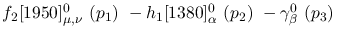 $f_2[1950]^{0}_{\mu ,\nu }~({p_1})~-h_1[1380]^{0}_{\alpha }~({p_2}
)~-\gamma^{0}_{\beta }~({p_3})~$