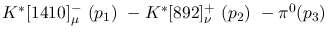 $K^{*}[1410]^-_{\mu }~({p_1})~-K^{*}[892]^+_{\nu }~({p_2})~-\pi^0(
{p_3})~$