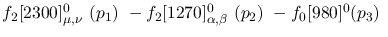 $f_2[2300]^{0}_{\mu ,\nu }~({p_1})~-f_2[1270]^{0}_{\alpha ,\beta
}~({p_2})~-f_0[980]^{0}({p_3})~$